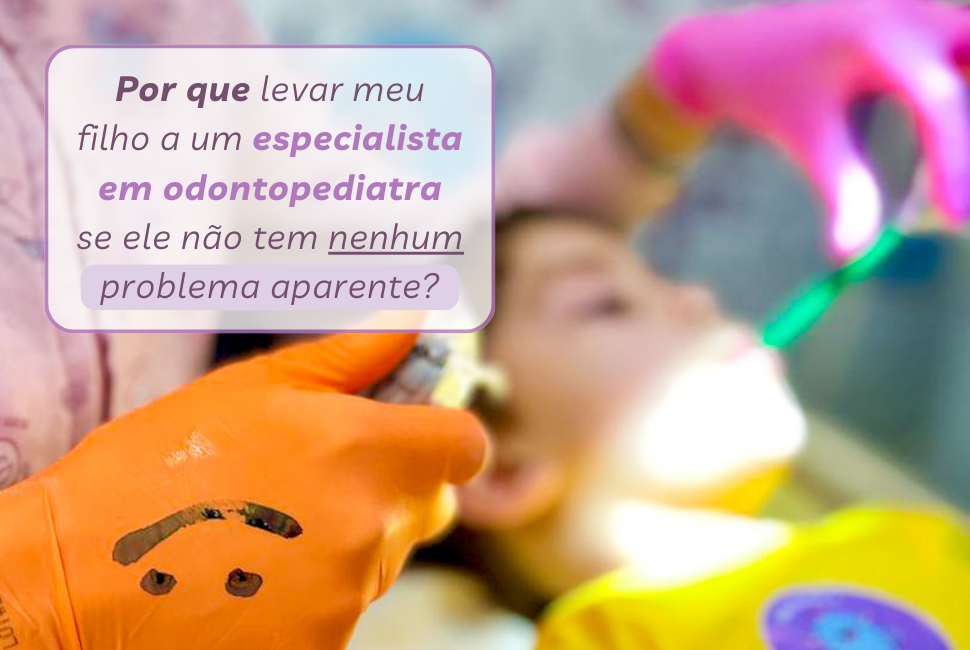 Postagem Por que levar meu filho a um odontopediatra?