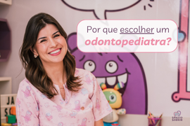 Postagem Por que escolher um odontopediatra?