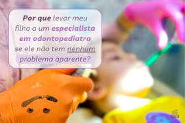 Postagem Por que levar meu filho a um odontopediatra?